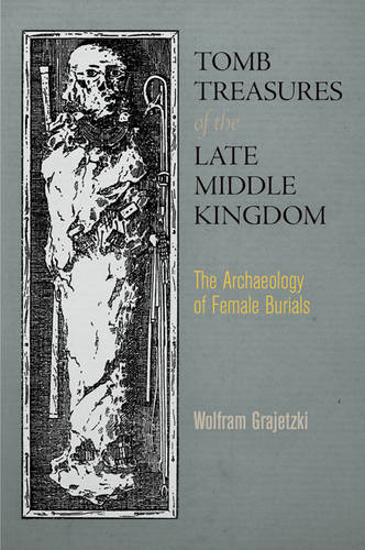 Tomb Treasures of the Late Middle Kingdom – The Archaeology of Female Burials
