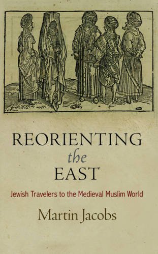 Reorienting the East – Jewish Travelers to the Medieval Muslim World Jacobs