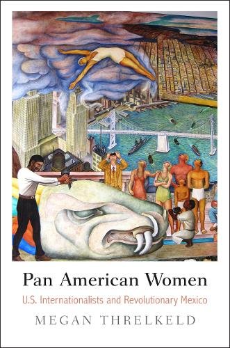 Pan American Women – U.S. Internationalists and Revolutionary Mexico Threlkeld