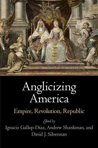 Anglicizing America – Empire, Revolution, Republic Gallup–diaz Shankman Hardback