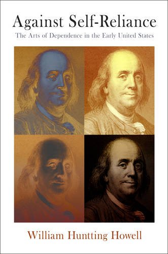 Against Self–Reliance – The Arts of Dependence in the Early United States Howell