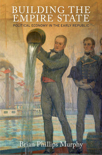 Building the Empire State – Political Economy in the Early Republic Murphy