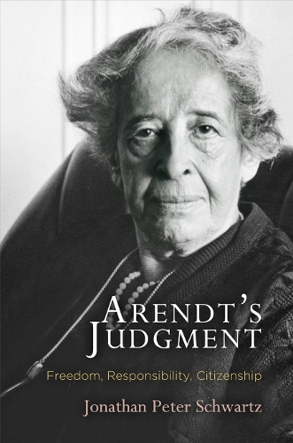 Arendt`s Judgment – Freedom, Responsibility, Citizenship Schwartz Hardback