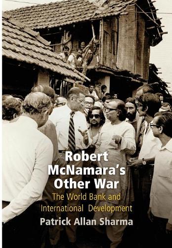 Robert McNamara`s Other War – The World Bank and International Development