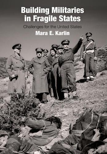 Building Militaries in Fragile States – Challenges for the United States Karlin