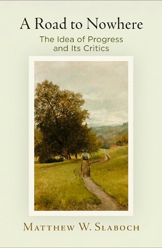 A Road to Nowhere – The Idea of Progress and Its Critics Slaboch Hardback