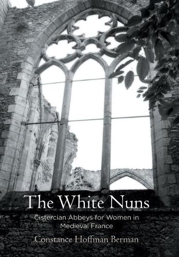 The White Nuns – Cistercian Abbeys for Women in Medieval France Berman Hardback