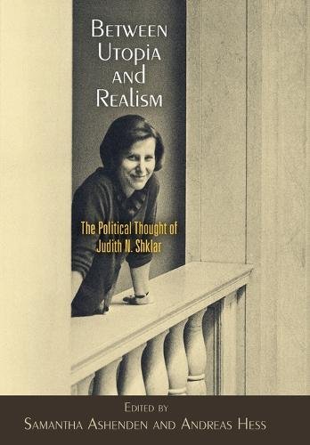 Between Utopia and Realism – The Political Thought of Judith N. Shklar Ashenden