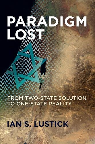 Paradigm Lost – From Two–State Solution to One–State Reality Lustick Hardback