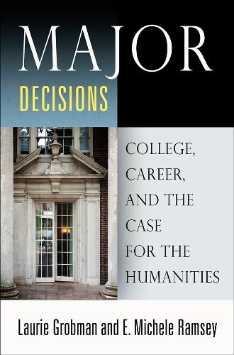 Major Decisions – College, Career, and the Case for the Humanities Grobman