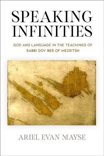 Speaking Infinities – God and Language in the Teachings of Rabbi Dov Ber of Mez…