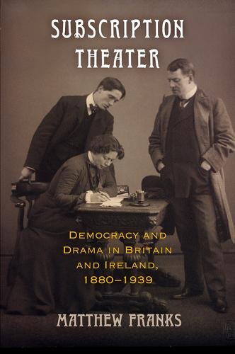 Subscription Theater – Democracy and Drama in Britain and Ireland, 1880–1939