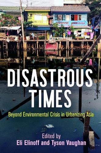 Disastrous Times – Beyond Environmental Crisis in Urbanizing Asia Elinoff