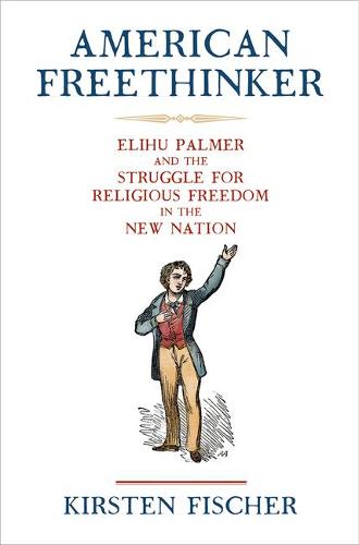 American Freethinker – Elihu Palmer and the Struggle for Religious Freedom in t…