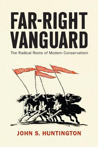 Far–Right Vanguard – The Radical Roots of Modern Conservatism Huntington