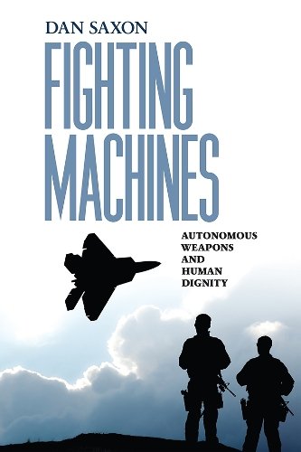 Fighting Machines – Autonomous Weapons and Human Dignity Saxon Hardback