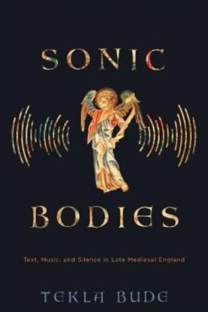 Sonic Bodies – Text, Music, and Silence in Late Medieval England Bude Hardback