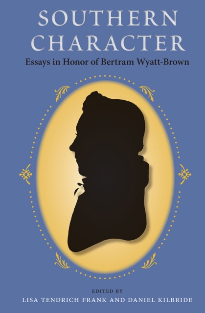 Southern Character – Essays in Honor of Bertram Wyatt–Brown Frank Kilbride