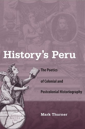 History`s Peru – The Poetics of Colonial and Postcolonial Historiography Thurner