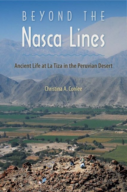 Beyond the Nasca Lines – Ancient Life at La Tiza in the Peruvian Desert Conlee