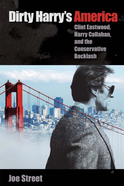 Dirty Harry`s America – Clint Eastwood, Harry Callahan, and the Conservative Ba…