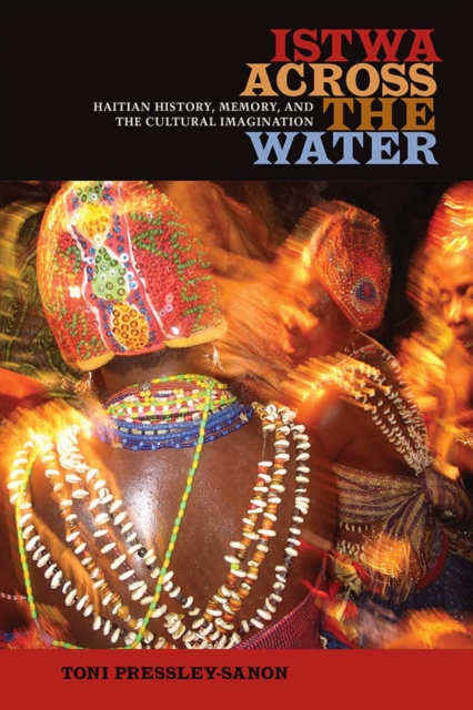 Istwa across the Water – Haitian History, Memory, and the Cultural Imagination