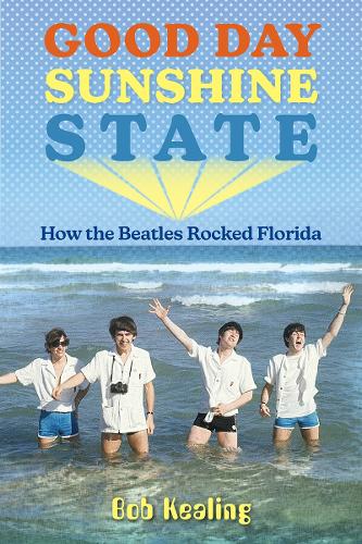 Good Day Sunshine State – How the Beatles Rocked Florida Kealing Paperback