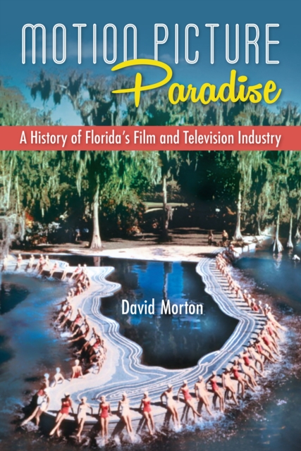 Motion Picture Paradise – A History of Florida`s Film and Television Industry