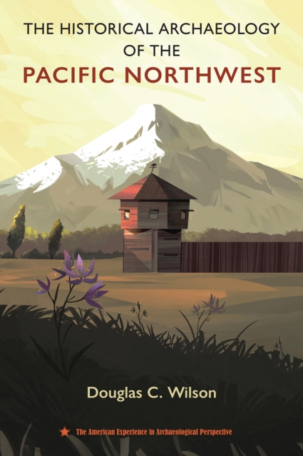 The Historical Archaeology of the Pacific Northwest Wilson Hardback