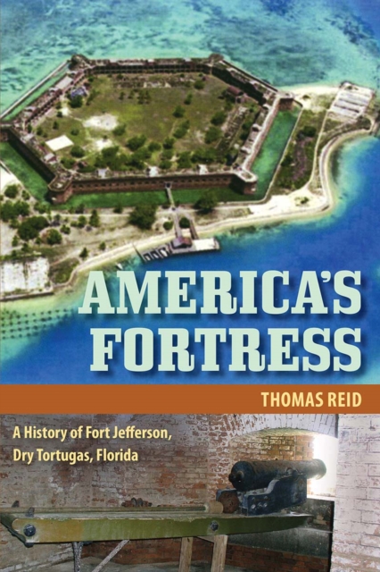 America`s Fortress – A History of Fort Jefferson, Dry Tortugas, Florida Reid