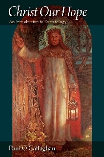 Christ Our Hope – An Introduction to Eschatology O`callaghan Paperback
