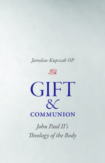 Gift and Communion – John Paul II`s Theology of the Body Kupczak Hardback