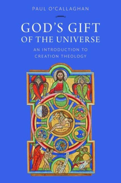 God`s Gift of the Universe – An Introduction to Creation Theology O`callaghan