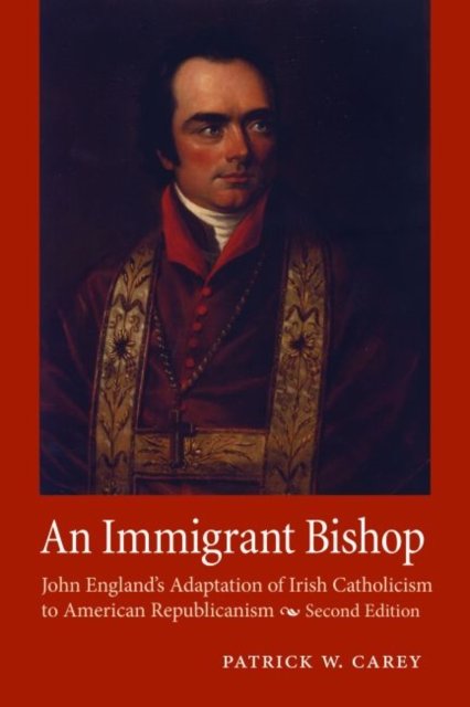 An Immigrant Bishop – John England`s Adaptation of Irish Catholicism to America…
