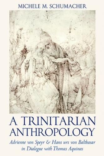 A Trinitarian Anthropology – Adrienne von Speyr and Hans Urs von Balthasar in D…