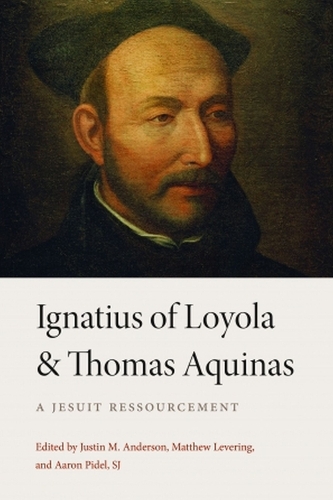 Ignatius of Loyola and Thomas Aquinas – A Jesuit Ressourcement Anderson Levering