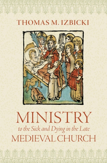 Ministry to the Sick and Dying in the Late Medieval Church Izbicki Hardback