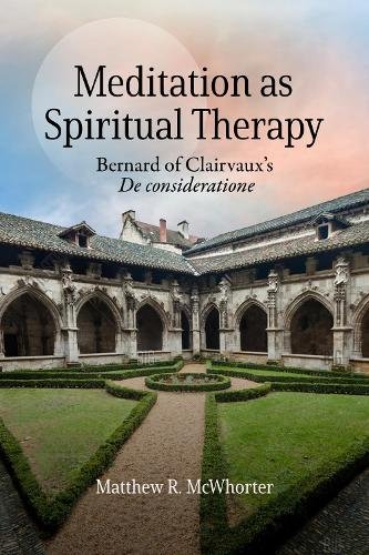 Meditation as Spiritual Therapy – Bernard of Clairvaux`s """"De consideratione