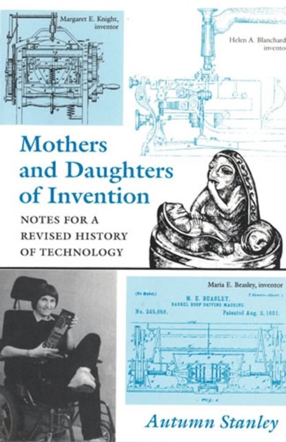 Mothers and Daughters of Invention – Notes for a Revised History of Technology