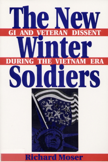The New Winter Soldiers – GI and Veteran Dissent During the Vietnam Era Moser