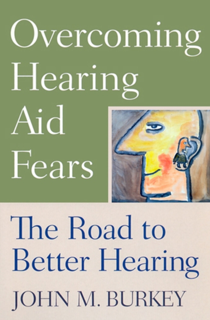 Overcoming Hearing Aid Fears – The Road to Better Hearing Burkey Paperback
