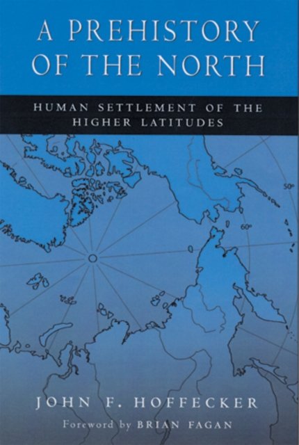 A Prehistory of the North – Human Settlement of the Higher Latitudes Hoffecker