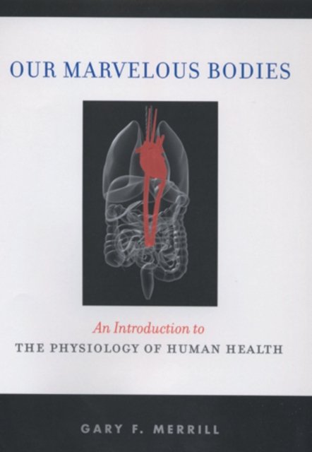 Our Marvelous Bodies – An Introduction to the Physiology of Human Health Merrill