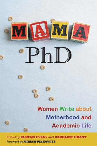 Mama, PhD – Women Write about Motherhood and Academic Life Evans Grant Peskowitz