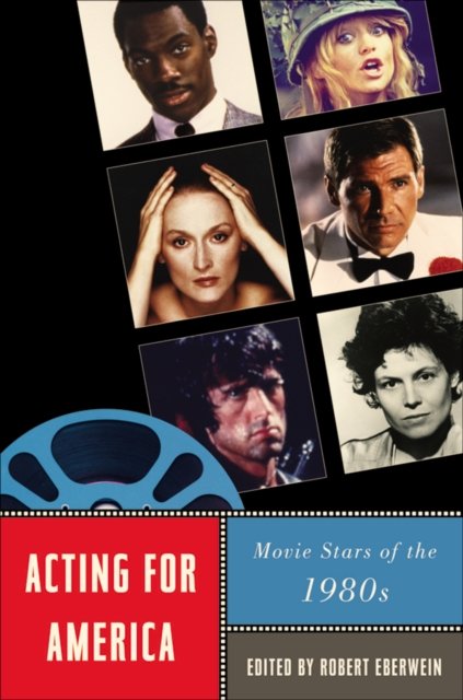 Acting for America – Movie Stars of the 1980s Eberwein Baker Bell–metereau Brown