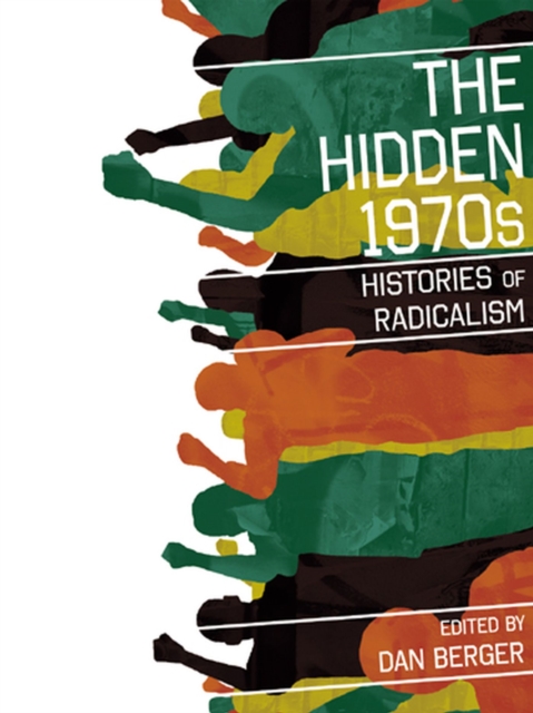 The Hidden 1970s – Histories of Radicalism Berger Behnken Castle Cornell