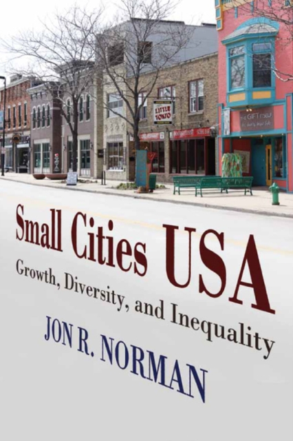 Small Cities USA – Growth, Diversity, and Inequality Norman Hardback