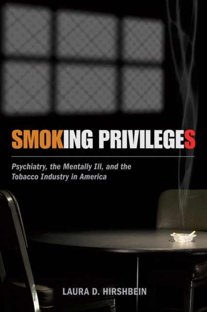 Smoking Privileges – Psychiatry, the Mentally Ill, and the Tobacco Industry in …