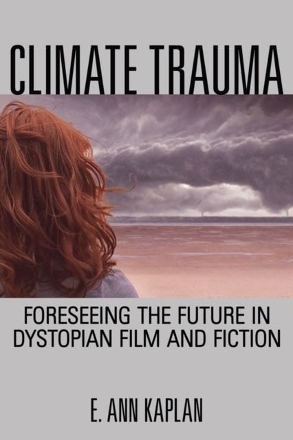 Climate Trauma – Foreseeing the Future in Dystopian Film and Fiction Kaplan