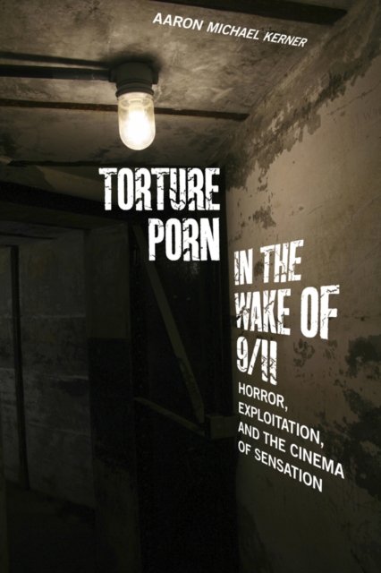 Torture Porn in the Wake of 9/11 – Horror, Exploitation, and the Cinema of Sens…
